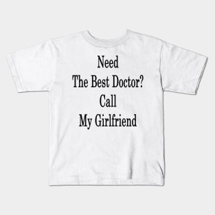 Need The Best Doctor? Call My Girlfriend Kids T-Shirt